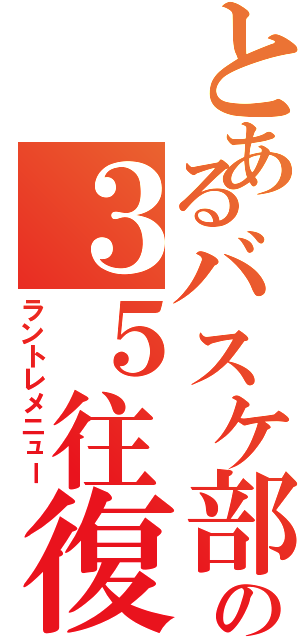 とあるバスケ部の３５往復（ラントレメニュー）