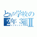 とある学校の２年３組Ⅱ（インデックス）