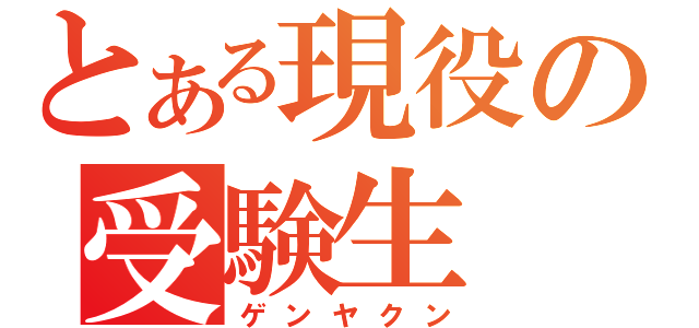 とある現役の受験生（ゲンヤクン）