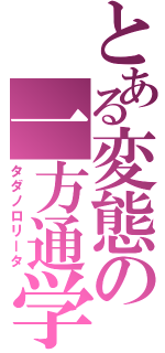 とある変態の一方通学路（タダノロリータ）