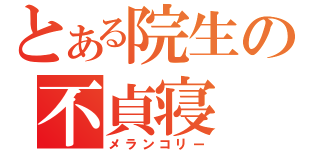 とある院生の不貞寝（メランコリー）