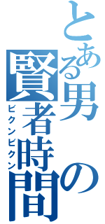 とある男の賢者時間（ビクンビクン）