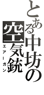 とある中坊の空気銃（エアーガン）