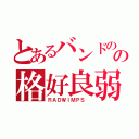 とあるバンドのの格好良弱虫（ＲＡＤＷＩＭＰＳ ）