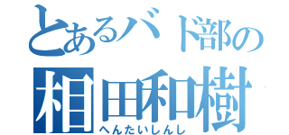 とあるバド部の相田和樹（へんたいしんし）