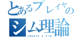 とあるプレイヤーのシム理論（ＣＲＥＡＴＥ Ａ ＳＩＭ）