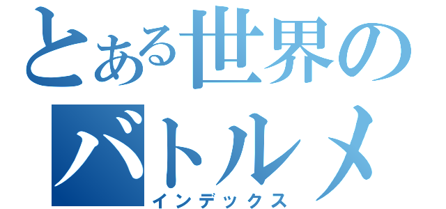 とある世界のバトルメイジ（インデックス）