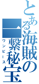 とある海賊の一繋秘宝（ワンピース）