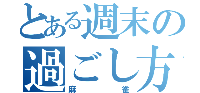 とある週末の過ごし方（麻雀）