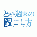 とある週末の過ごし方（麻雀）