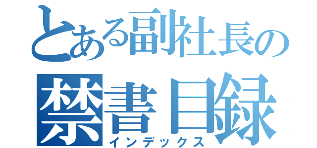 とある副社長の禁書目録（インデックス）