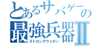 とあるサバゲーマーの最強兵器Ⅱ（ストロングウェポン）