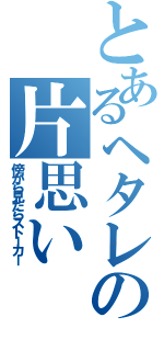 とあるヘタレの片思い（傍から見たらストーカー）