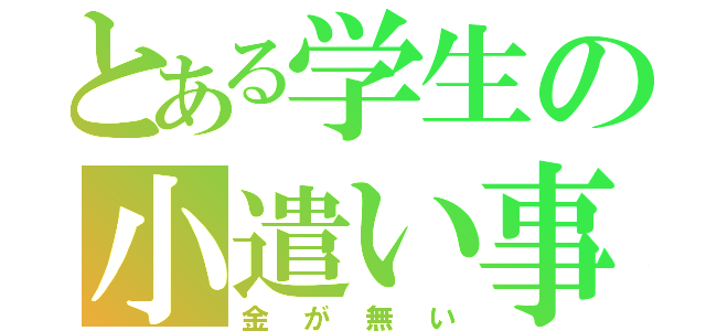 とある学生の小遣い事情（金が無い）