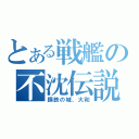 とある戦艦の不沈伝説（鋼鉄の城、大和）