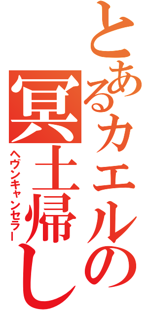 とあるカエルの冥土帰し（ヘヴンキャンセラー）