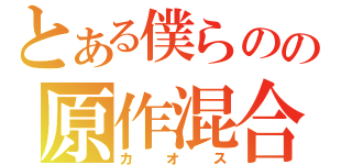 とある僕らのの原作混合（カオス）