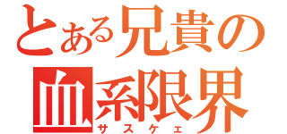 とある兄貴の血系限界（サスケェ）