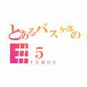 とあるバスケ部の＃５（ＴＯＭＯＥ）