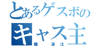 とあるゲスボのキャス主（庵 蒼汰）