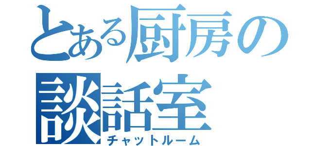 とある厨房の談話室（チャットルーム）