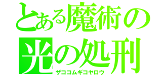 とある魔術の光の処刑 （ザココムギコヤロウ）