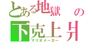 とある地獄　　の下克上爿（マリオメーカー）