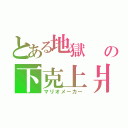 とある地獄　　の下克上爿（マリオメーカー）