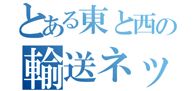 とある東と西の輸送ネットワーク（）