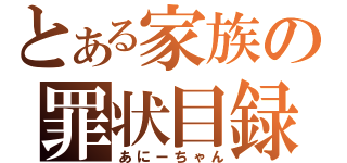 とある家族の罪状目録（あにーちゃん）