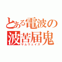 とある電波の波苦届鬼（サムウェイズ）