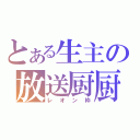 とある生主の放送厨厨（レオン枠）