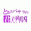 とあるバサラの君子殉凶（石田三成）