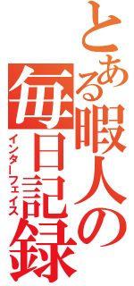 とある暇人の毎日記録　（インターフェイス）