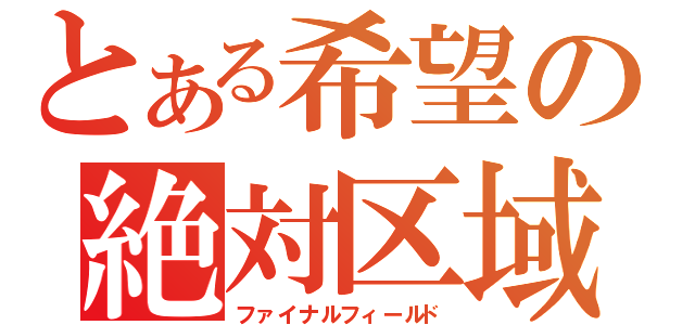 とある希望の絶対区域（ファイナルフィールド）