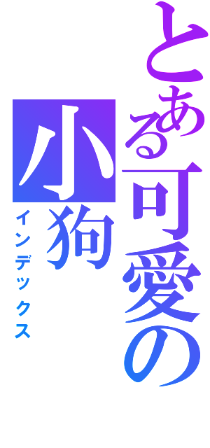 とある可愛の小狗Ⅱ（インデックス）