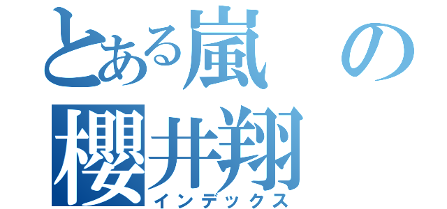 とある嵐の櫻井翔（インデックス）