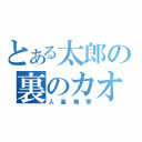 とある太郎の裏のカオ（人畜無害）