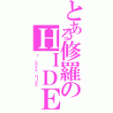 とある修羅のＨＩＤＥちゃんＬＯＶＥ（Ｉ　ＬＯＶＥ　ＨＩＤＥ）