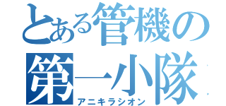 とある管機の第一小隊（アニキラシオン）