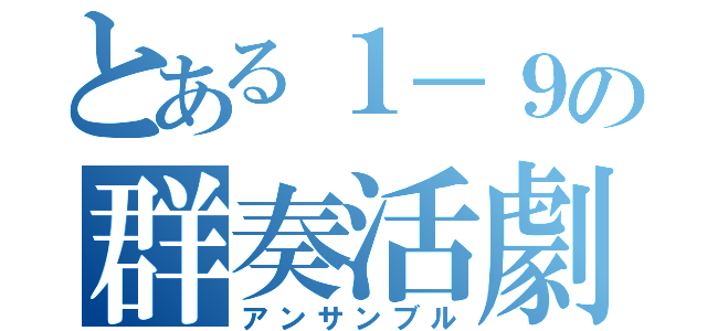 とある１－９の群奏活劇（アンサンブル）