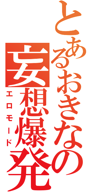 とあるおきなの妄想爆発（エロモード）