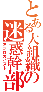 とある大組織の迷惑幹部（アポロガイスト）