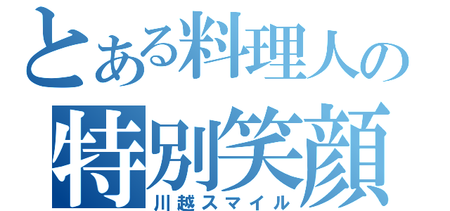 とある料理人の特別笑顔（川越スマイル）