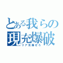 とある我らの現充爆破（リア充爆ぜろ）