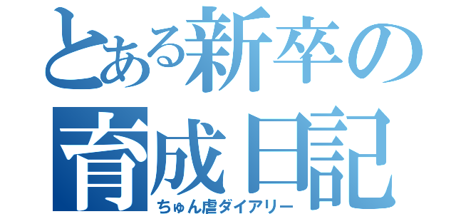 とある新卒の育成日記（ちゅん虐ダイアリー）