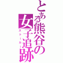 とある熊谷の女子追跡（ストーカー）