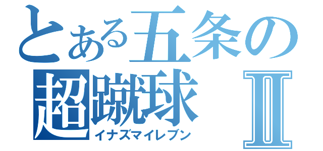 とある五条の超蹴球Ⅱ（イナズマイレブン）