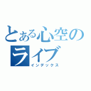 とある心空のライブ（インデックス）