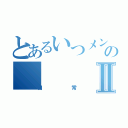 とあるいつメンのⅡ（日常）